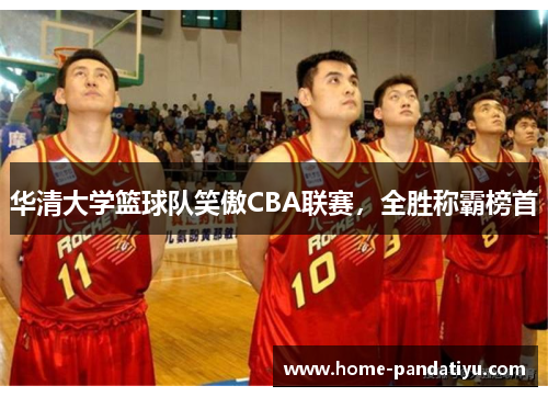华清大学篮球队笑傲CBA联赛，全胜称霸榜首