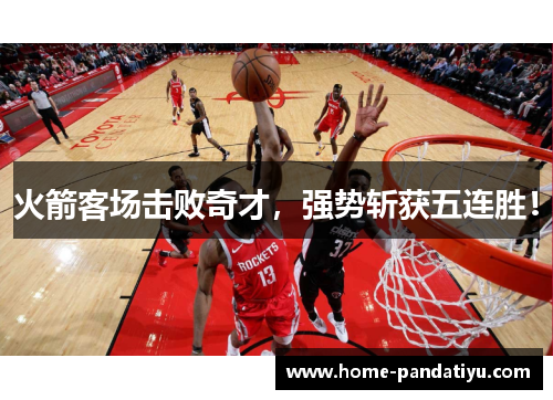 火箭客场击败奇才，强势斩获五连胜！