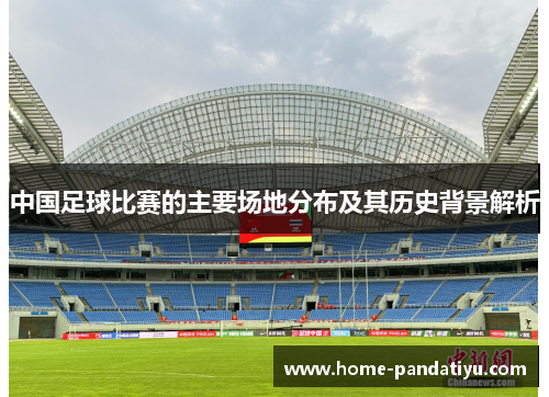 中国足球比赛的主要场地分布及其历史背景解析