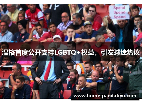 温格首度公开支持LGBTQ+权益，引发球迷热议