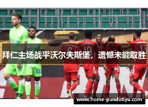 拜仁主场战平沃尔夫斯堡，遗憾未能取胜